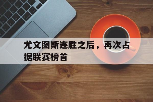 尤文图斯连胜之后，再次占据联赛榜首
