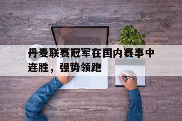 丹麦联赛冠军在国内赛事中连胜，强势领跑的简单介绍