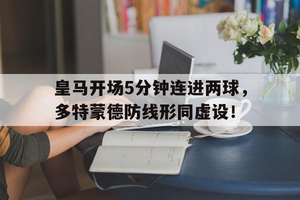 皇马开场5分钟连进两球，多特蒙德防线形同虚设！